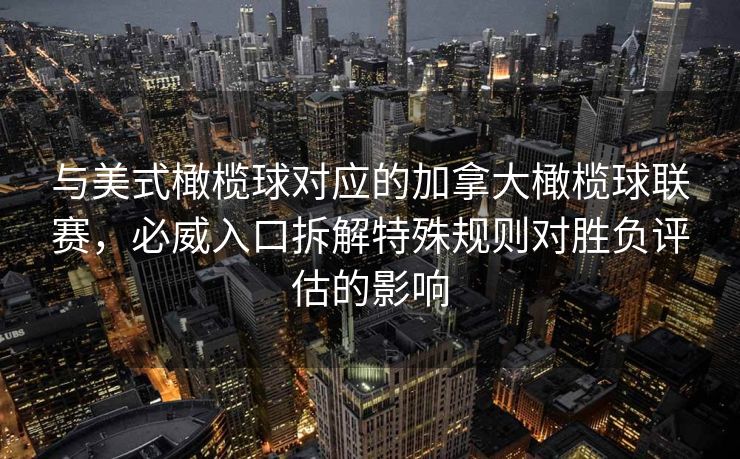 与美式橄榄球对应的加拿大橄榄球联赛，必威入口拆解特殊规则对胜负评估的影响